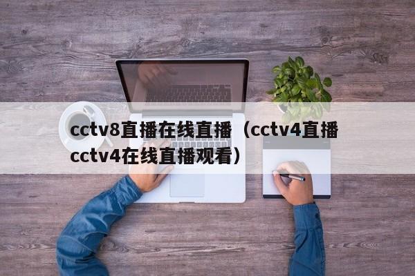 cctv8直播在线直播（cctv4直播 cctv4在线直播观看）