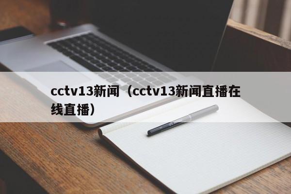 cctv13新闻（cctv13新闻直播在线直播）