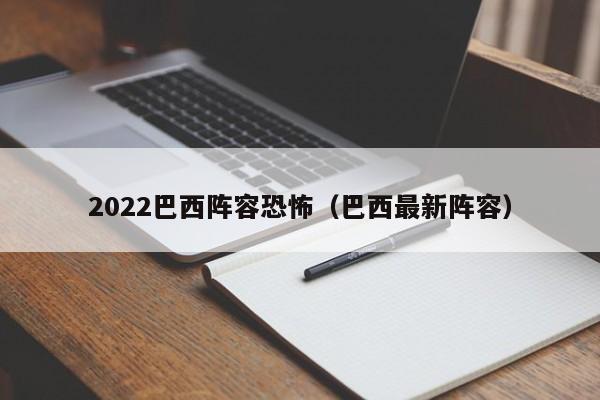 2022巴西阵容恐怖（巴西最新阵容）