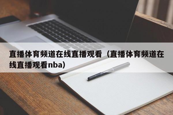 直播体育频道在线直播观看（直播体育频道在线直播观看nba）