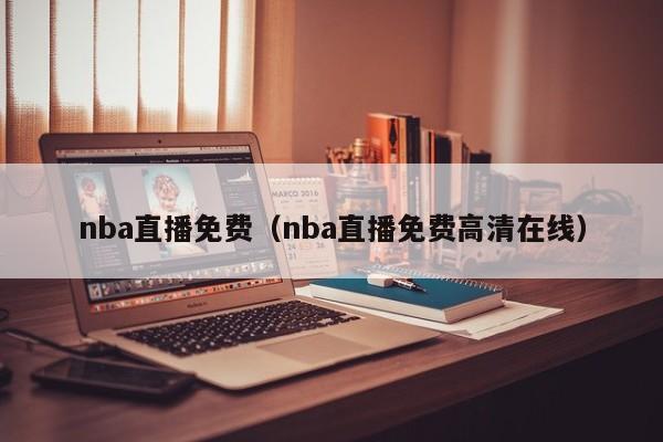 nba直播免费（nba直播免费高清在线）