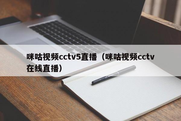 咪咕视频cctv5直播（咪咕视频cctv在线直播）