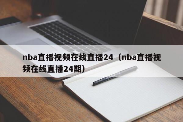 nba直播视频在线直播24（nba直播视频在线直播24期）