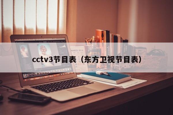 cctv3节目表（东方卫视节目表）