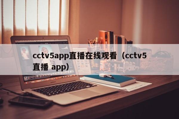 cctv5app直播在线观看（cctv5直播 app）