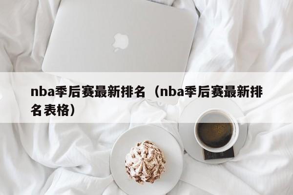 nba季后赛最新排名（nba季后赛最新排名表格）