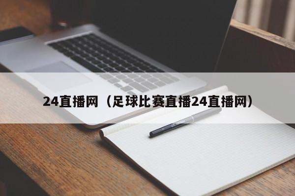 24直播网（足球比赛直播24直播网）